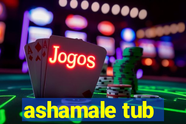 ashamale tub